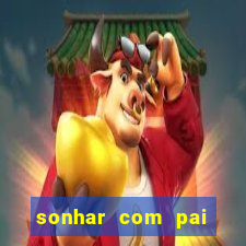 sonhar com pai falecido jogo do bicho